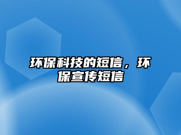 環(huán)?？萍嫉亩绦?，環(huán)保宣傳短信
