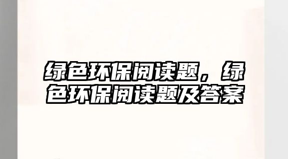 綠色環(huán)保閱讀題，綠色環(huán)保閱讀題及答案