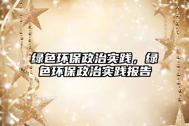 綠色環(huán)保政治實(shí)踐，綠色環(huán)保政治實(shí)踐報(bào)告