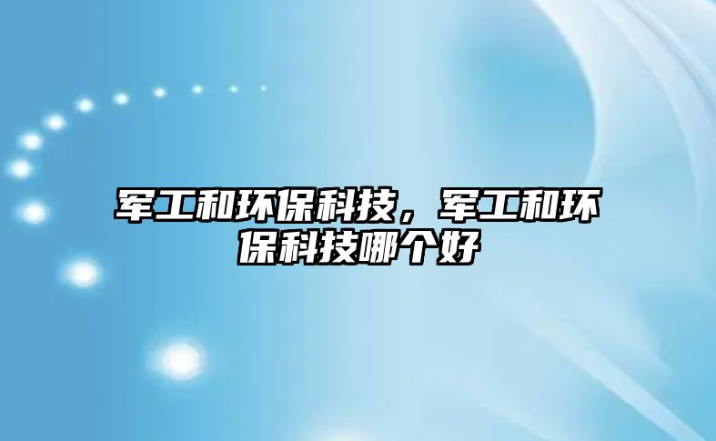 軍工和環(huán)?？萍?，軍工和環(huán)?？萍寄膫€(gè)好