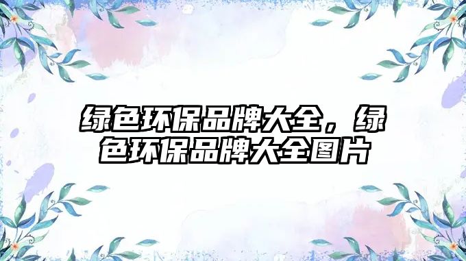 綠色環(huán)保品牌大全，綠色環(huán)保品牌大全圖片