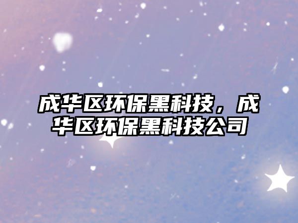 成華區(qū)環(huán)保黑科技，成華區(qū)環(huán)保黑科技公司