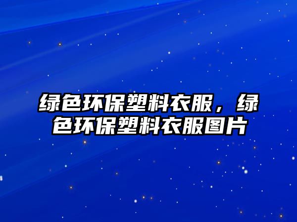 綠色環(huán)保塑料衣服，綠色環(huán)保塑料衣服圖片