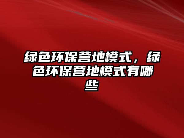 綠色環(huán)保營(yíng)地模式，綠色環(huán)保營(yíng)地模式有哪些