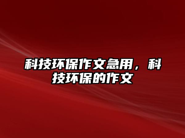科技環(huán)保作文急用，科技環(huán)保的作文