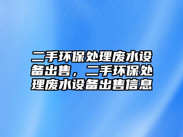 二手環(huán)保處理廢水設(shè)備出售，二手環(huán)保處理廢水設(shè)備出售信息