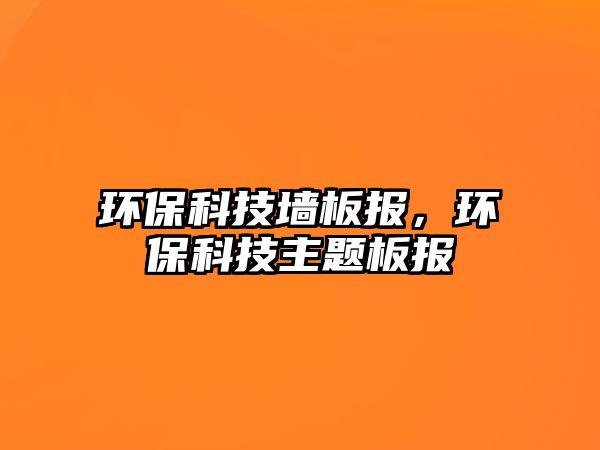 環(huán)?？萍級Π鍒?，環(huán)保科技主題板報