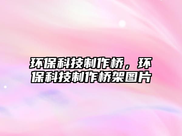 環(huán)?？萍贾谱鳂?，環(huán)保科技制作橋架圖片