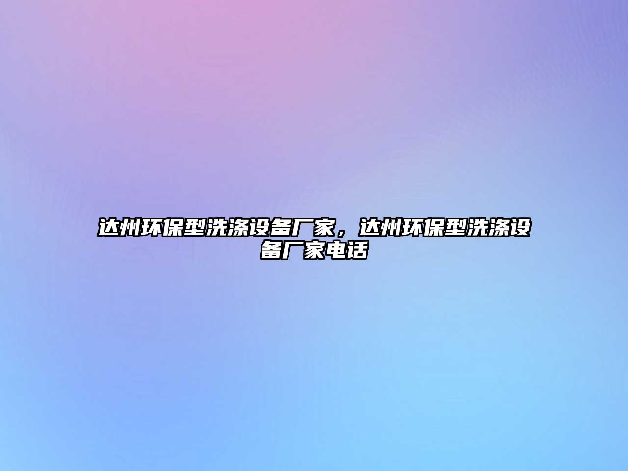 達(dá)州環(huán)保型洗滌設(shè)備廠家，達(dá)州環(huán)保型洗滌設(shè)備廠家電話
