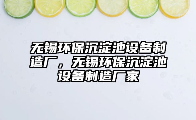 無(wú)錫環(huán)保沉淀池設(shè)備制造廠，無(wú)錫環(huán)保沉淀池設(shè)備制造廠家