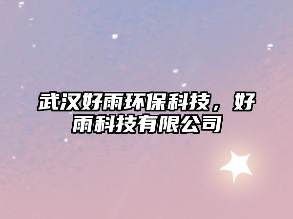 武漢好雨環(huán)?？萍迹糜昕萍加邢薰?/> 
									</a>
									<h4 class=