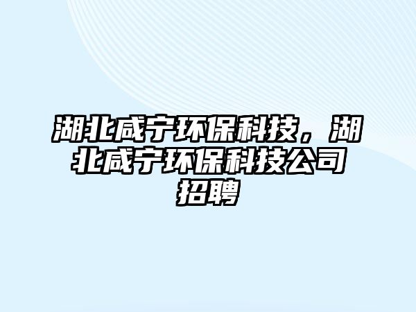 湖北咸寧環(huán)?？萍迹毕虒幁h(huán)?？萍脊菊衅?/> 
									</a>
									<h4 class=