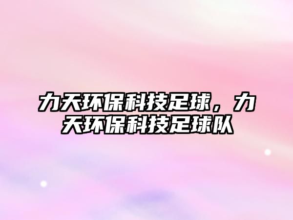 力天環(huán)?？萍甲闱?，力天環(huán)保科技足球隊(duì)