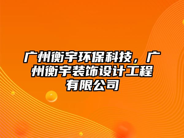 廣州衡宇環(huán)?？萍?，廣州衡宇裝飾設(shè)計工程有限公司