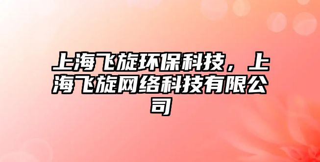 上海飛旋環(huán)保科技，上海飛旋網(wǎng)絡(luò)科技有限公司