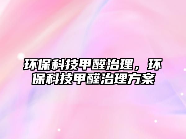 環(huán)?？萍技兹┲卫?，環(huán)保科技甲醛治理方案