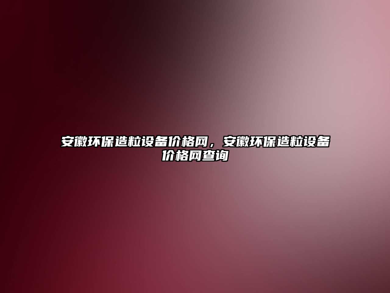 安徽環(huán)保造粒設備價格網，安徽環(huán)保造粒設備價格網查詢