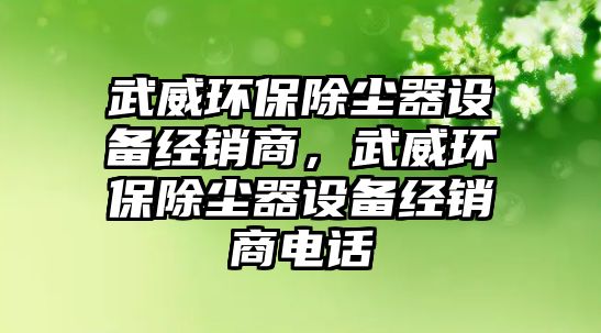 武威環(huán)保除塵器設備經(jīng)銷商，武威環(huán)保除塵器設備經(jīng)銷商電話