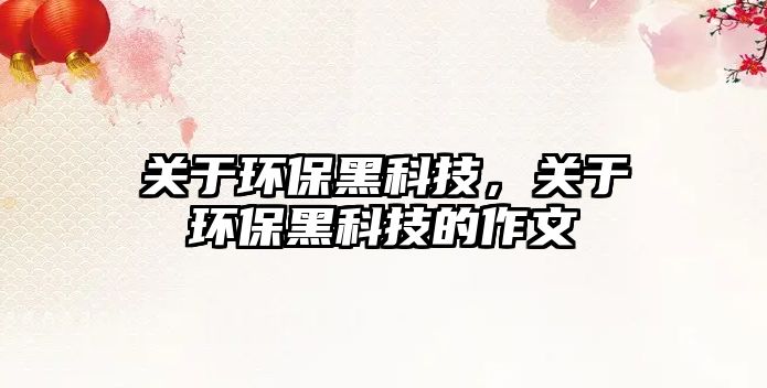 關(guān)于環(huán)保黑科技，關(guān)于環(huán)保黑科技的作文