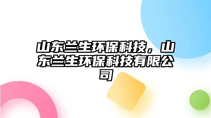 山東蘭生環(huán)?？萍迹綎|蘭生環(huán)?？萍加邢薰?/> 
									</a>
									<h4 class=