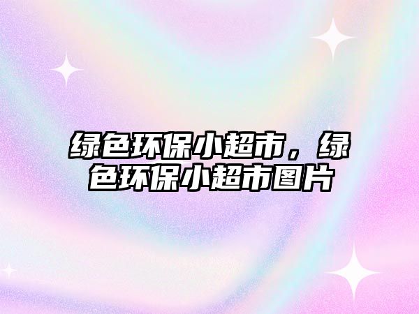 綠色環(huán)保小超市，綠色環(huán)保小超市圖片