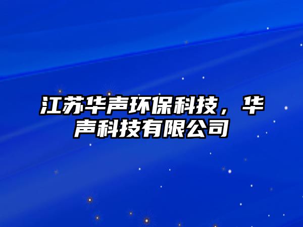 江蘇華聲環(huán)?？萍?，華聲科技有限公司