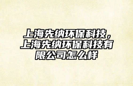 上海先納環(huán)?？萍迹虾Ｏ燃{環(huán)?？萍加邢薰驹趺礃?/> 
									</a>
									<h4 class=