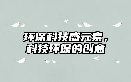 環(huán)保科技感元素，科技環(huán)保的創(chuàng)意