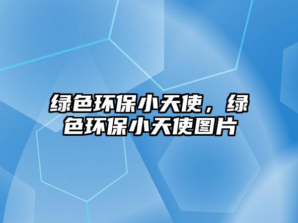 綠色環(huán)保小天使，綠色環(huán)保小天使圖片