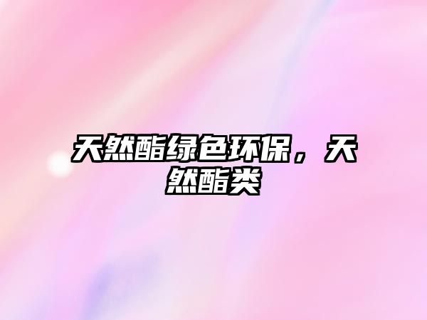 天然酯綠色環(huán)保，天然酯類