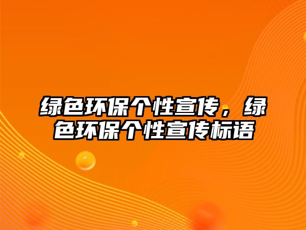 綠色環(huán)保個性宣傳，綠色環(huán)保個性宣傳標(biāo)語
