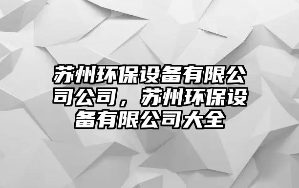 蘇州環(huán)保設(shè)備有限公司公司，蘇州環(huán)保設(shè)備有限公司大全