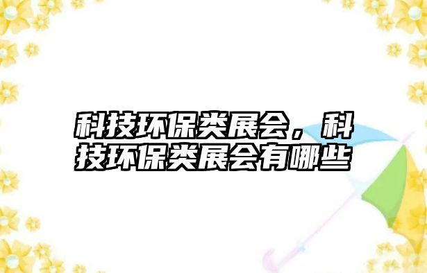 科技環(huán)保類展會，科技環(huán)保類展會有哪些
