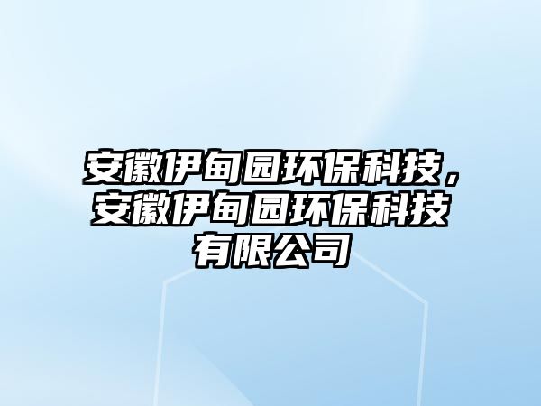 安徽伊甸園環(huán)?？萍?，安徽伊甸園環(huán)保科技有限公司