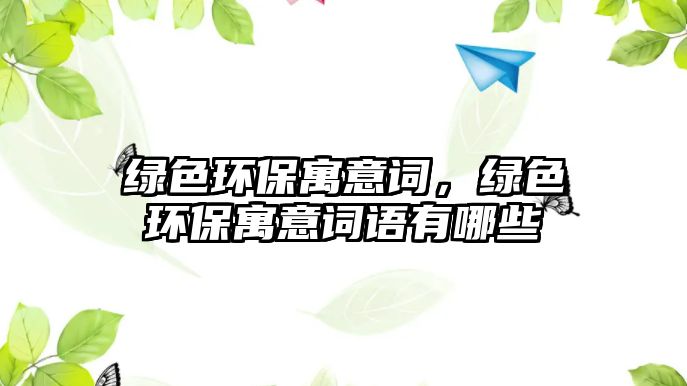 綠色環(huán)保寓意詞，綠色環(huán)保寓意詞語有哪些