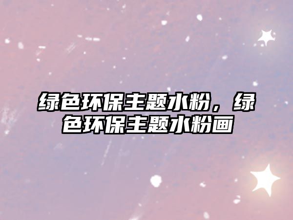 綠色環(huán)保主題水粉，綠色環(huán)保主題水粉畫