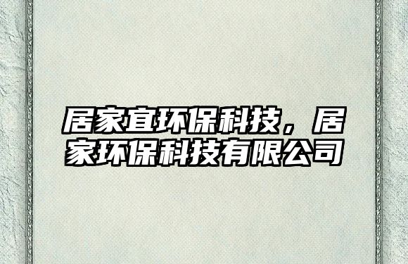 居家宜環(huán)?？萍迹蛹噎h(huán)?？萍加邢薰? class=