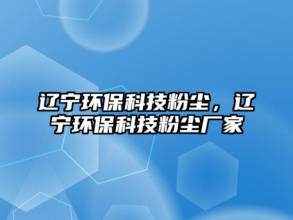 遼寧環(huán)?？萍挤蹓m，遼寧環(huán)保科技粉塵廠家