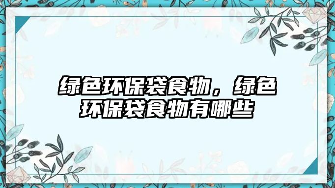 綠色環(huán)保袋食物，綠色環(huán)保袋食物有哪些