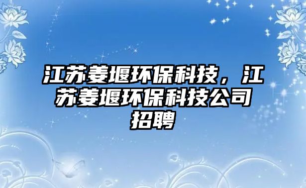江蘇姜堰環(huán)?？萍?，江蘇姜堰環(huán)?？萍脊菊衅? class=