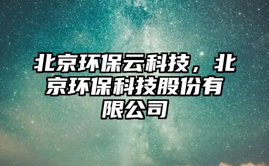 北京環(huán)保云科技，北京環(huán)保科技股份有限公司