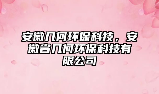 安徽幾何環(huán)保科技，安徽省幾何環(huán)?？萍加邢薰?/> 
									</a>
									<h4 class=