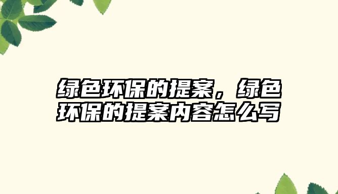 綠色環(huán)保的提案，綠色環(huán)保的提案內(nèi)容怎么寫