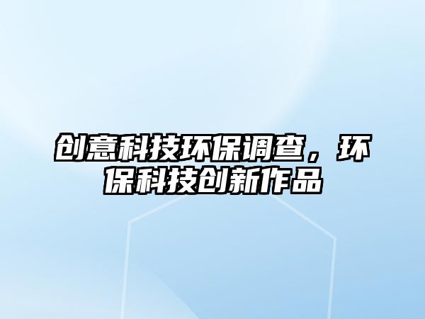 創(chuàng)意科技環(huán)保調(diào)查，環(huán)?？萍紕?chuàng)新作品