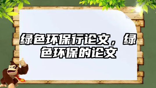 綠色環(huán)保行論文，綠色環(huán)保的論文