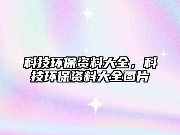 科技環(huán)保資料大全，科技環(huán)保資料大全圖片