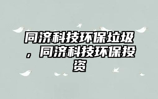 同濟(jì)科技環(huán)保垃圾，同濟(jì)科技環(huán)保投資