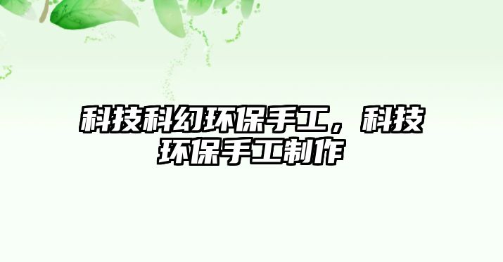科技科幻環(huán)保手工，科技環(huán)保手工制作