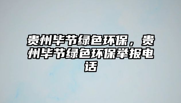 貴州畢節(jié)綠色環(huán)保，貴州畢節(jié)綠色環(huán)保舉報電話
