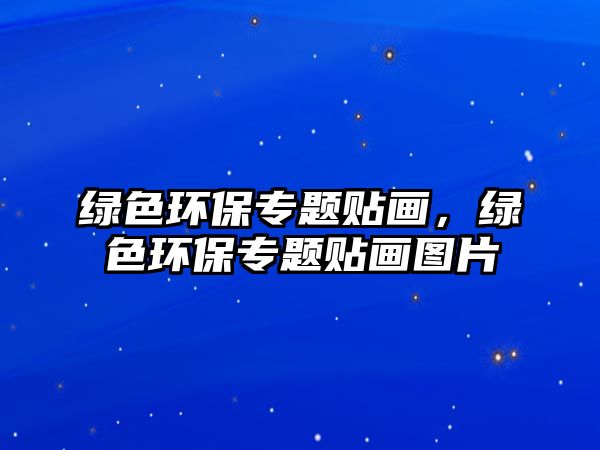 綠色環(huán)保專題貼畫，綠色環(huán)保專題貼畫圖片